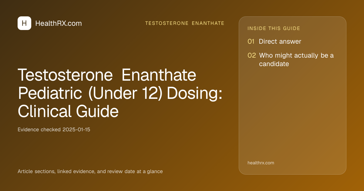 Evidence overview for Testosterone Enanthate Pediatric (Under 12) Dosing: Clinical Guide