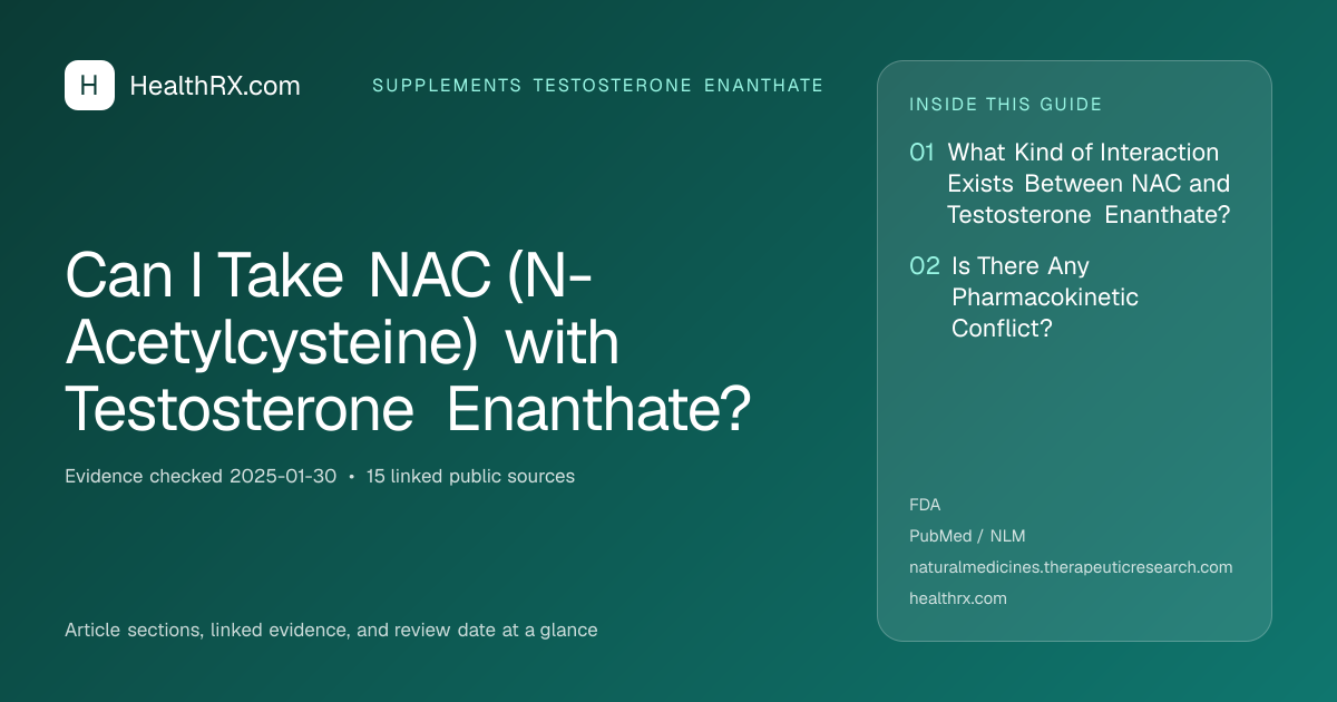 Evidence overview for Can I Take NAC (N-Acetylcysteine) with Testosterone Enanthate?