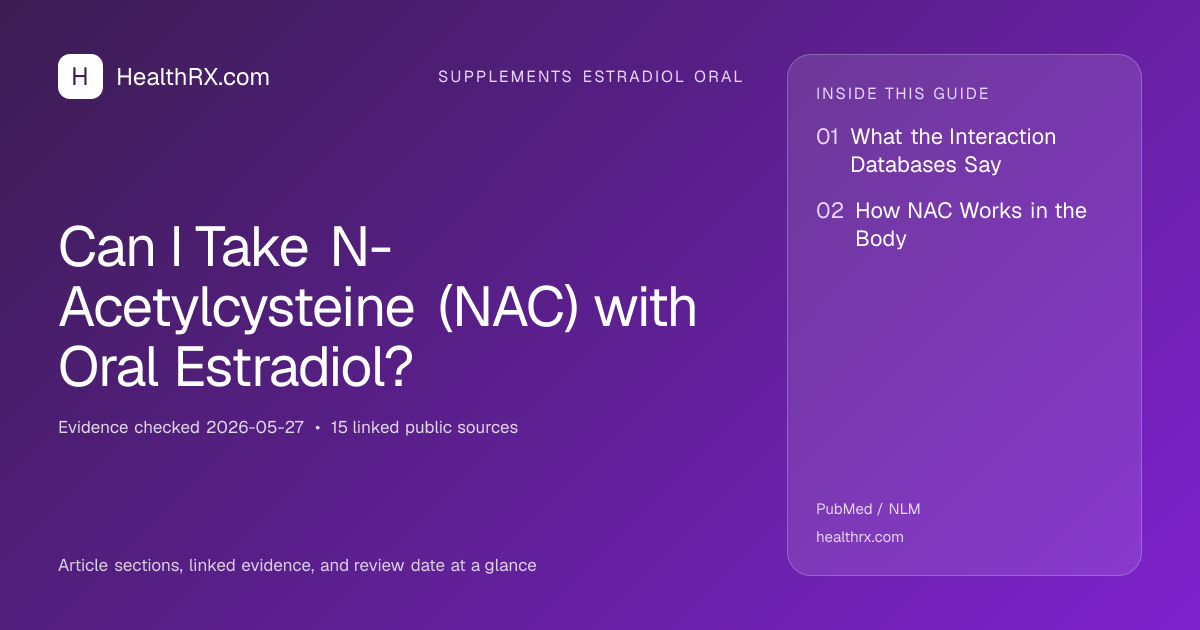Evidence overview for Can I Take N-Acetylcysteine (NAC) with Oral Estradiol?